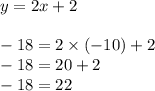 y = 2x + 2 \\ \\ - 18 = 2 \times ( - 10) + 2 \\ - 18 = 20 + 2 \\ - 18 = 22