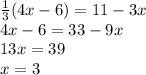 \frac{1}{3} (4x-6)=11-3x \\ 4x-6=33-9x \\ 13x=39 \\ x=3