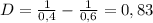 D= \frac{1}{0,4} - \frac{1}{0,6} = 0,83