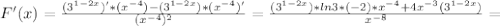 F'(x) = \frac{(3^{1-2x})'*(x^{-4}) -(3^{1-2x})*(x^{-4})'}{(x^{-4})^2} = \frac{(3^{1-2x})*ln3*(-2)*x^{-4} +4x^{-3}(3^{1-2x})}{x^{-8}} =