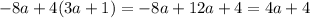 -8a + 4 (3a +1)=-8a+12a+4=4a+4