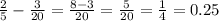 \frac{2}{5} - \frac{3}{20} = \frac{8-3}{20} = \frac{5}{20} = \frac{1}{4} =0.25