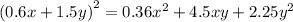 (0.6x + 1.5y {)}^{2} = 0.36 {x}^{2} +4.5xy + 2.25 {y}^{2}