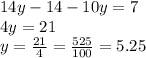 14y - 14 - 10y = 7 \\ 4y = 21 \\ y = \frac{21}{4} = \frac{525}{100} = 5.25