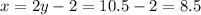 x = 2y - 2 = 10.5 - 2 = 8.5