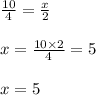 \frac{10}{4} = \frac{x}{2} \\ \\ x = \frac{10 \times 2}{4} = 5 \\ \\ x = 5