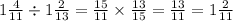 1 \frac{4}{11} \div 1 \frac{2}{13} = \frac{15}{11} \times \frac{13}{15} = \frac{13}{11 } = 1 \frac{2}{11}