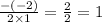 \frac{ - ( - 2)}{2 \times 1} = \frac{2}{2} = 1