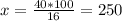 x = \frac{40*100}{16} =250