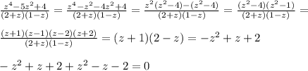 \frac{z^4-5z^2+4}{(2+z)(1-z)} = \frac{z^4-z^2-4z^2+4}{(2+z)(1-z)} =\frac{z^2(z^2-4)-(z^2-4)}{(2+z)(1-z)} =\frac{(z^2-4)(z^2-1)}{(2+z)(1-z)} = \\ \\ \frac{(z+1)(z-1)(z-2)(z+2)}{(2+z)(1-z)} =(z+1)(2-z)=-z^2+z+2 \\ \\ -z^2+z+2+z^2-z-2=0 \\ \\