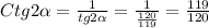 Ctg2 \alpha = \frac{1}{tg2 \alpha }= \frac{1}{ \frac{120}{119} }= \frac{119}{120}