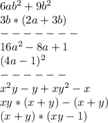 6ab^2+9b^2&#10;\\3b*(2a+3b)&#10;\\-------&#10;\\16a^2-8a+1&#10;\\(4a-1)^2&#10;\\------&#10;\\x^2y-y+xy^2-x&#10;\\xy*(x+y)-(x+y)&#10;\\(x+y)*(xy-1)