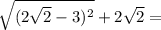 \sqrt{(2 \sqrt{2} - 3) {}^{2} } + 2 \sqrt{2} =