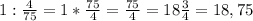 1:\frac{4}{75}=1*\frac{75}{4}=\frac{75}{4}=18\frac{3}{4}=18,75