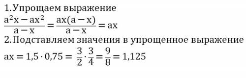 Найдите значение выражения a²x-ax²\a-x при a=1.5 x=0.75