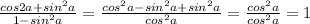 \frac{cos2a+sin^2a}{1-sin^2a} = \frac{cos^2a-sin^2a+sin^2a}{cos^2a} =\frac{cos^2a}{cos^2a}=1