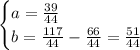 \begin {cases} a= \frac{39}{44} \\ b= \frac{117}{44} - \frac{66}{44}= \frac{51}{44} \end {cases}