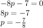 -8p-7=0 \\ 8p=-7 \\ p=-\frac{7}{8}