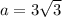 a= 3\sqrt{3}