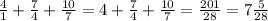 \frac{4}{1} + \frac{7}{4} + \frac{10}{7} = 4 + \frac{7}{4} + \frac{10}{7} = \frac{201}{28} = 7 \frac{5}{28}