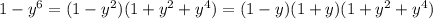 1-y^6=(1-y^2)(1+y^2+y^4)=(1-y)(1+y) (1+y^2+y^4)