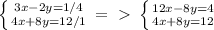 \left \{ {{3x-2y=1 /4} \atop {4x+8y=12 /1}} \right. =\ \textgreater \ \left \{ {{12x-8y=4} \atop {4x+8y=12}} \right.