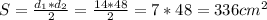 S= \frac{d_1*d_2}{2} = \frac{14*48}{2} =7*48=336 cm^2