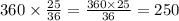 360 \times \frac{25}{36} = \frac{360 \times 25}{36} = 250