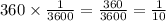 360 \times \frac{1}{3600} = \frac{360}{3600} = \frac{1}{10}