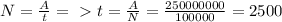 N = \frac{A}{t} =\ \textgreater \ t = \frac{A}{N} = \frac{250000000}{100000} = 2500