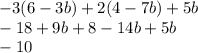 - 3(6 - 3b) + 2(4 - 7b) + 5b \\ - 18 + 9b + 8 - 14b + 5b \\ -10