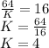 \frac{64}{K}= 16 \\K= \frac{64}{16} \\ K=4 \\