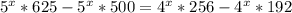 5^{x}*625- 5^{x}*500= 4^{x}*256 - 4^{x}*192