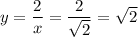 y=\dfrac{2}{x}=\dfrac{2}{\sqrt{2}}=\sqrt{2}