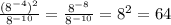 \frac{(8^{-4})^2}{8^{-10}}=\frac{8^{-8}}{8^{-10}}=8^2=64 \\ \\