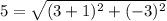 5= \sqrt{(3+1)^2+(-3)^2}