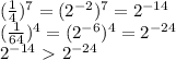 (\frac{1}{4})^7=(2^{-2})^7=2^{-14} \\ (\frac{1}{64})^4=(2^{-6})^4=2^{-24} \\ 2^{-14}\ \textgreater \ 2^{-24}