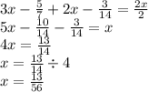 3x - \frac{5}{7} + 2x - \frac{3}{14} = \frac{2x}{2} \\ 5x - \frac{10}{14} - \frac{3}{14} = x \\ 4x = \frac{13}{14} \\ x = \frac{13}{14} \div 4 \\ x = \frac{13}{56}