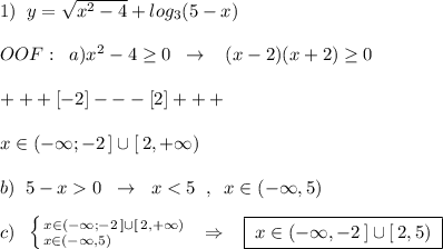 1)\; \; y=\sqrt{x^2-4}+log_3(5-x)\\\\OOF:\; \; a)x^2-4\geq 0\; \; \to \; \; \; (x-2)(x+2)\geq 0\\\\+++[-2]---[2]+++\\\\x\in (-\infty ;-2\, ]\cup [\, 2,+\infty )\\\\b)\; \; 5-x0\; \; \to \; \; x