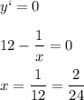 \displaystyle y`=0\\\\12- \frac{1}{x}=0\\\\x= \frac{1}{12}= \frac{2}{24}