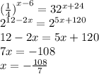 {(\frac{1}{4})}^{x-6}= {32}^{x+24}\\ {2}^{12-2x}={2}^{5x+120}\\ 12-2x=5x+120 \\ 7x=-108 \\ x=-\frac{108}{7}