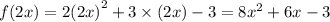 f(2x) = 2 {(2x)}^{2} + 3 \times (2x) - 3 = 8 {x}^{2} + 6x - 3