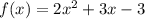 f(x) = 2 {x}^{2} + 3x - 3