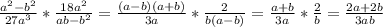 \frac{a^2-b^2}{27a^3}* \frac{18a^2}{ab-b^2}= \frac{(a-b)(a+b)}{3a}* \frac{2}{b(a-b)}=\frac{a+b}{3a}*\frac{2}{b}=\frac{2a+2b}{3ab}