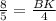 \frac{8}{5} = \frac{BK}{4} &#10;