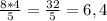 \frac{8*4}{5} = \frac{32}{5} = 6,4