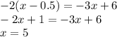 - 2(x - 0.5) = - 3x + 6 \\ - 2x + 1 = - 3x + 6 \\ x = 5