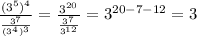 \frac{(3^5)^4}{ \frac{3^7}{(3^4)^3} } = \frac{3^{20}}{ \frac{3^7}{3^{12}} } =3^{20-7-12}=3