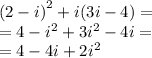 {(2 - i)}^{2} + i(3i - 4) = \\ = 4 - {i}^{2} + 3 {i}^{2} - 4i = \\ = 4 - 4i + 2 {i}^{2}