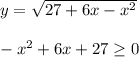 y= \sqrt{27+6x-x^2} \\ \\ -x^2+6x+27 \geq 0 \\ \\